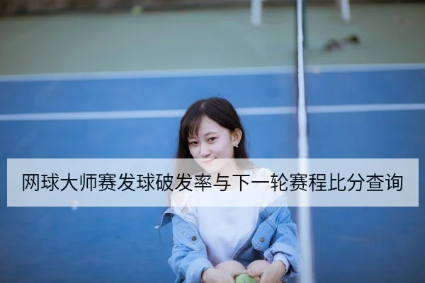 网球大师赛发球破发率与下一轮赛程比分查询