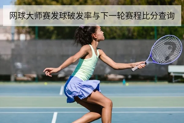 网球大师赛发球破发率与下一轮赛程比分查询